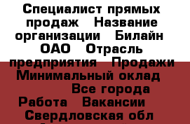 Специалист прямых продаж › Название организации ­ Билайн, ОАО › Отрасль предприятия ­ Продажи › Минимальный оклад ­ 15 000 - Все города Работа » Вакансии   . Свердловская обл.,Артемовский г.